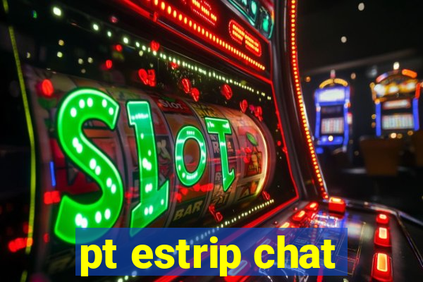 pt estrip chat